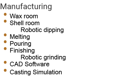 Manufacturing • Wax room • Shell room Robotic dipping • Melting • Pouring • Finishing Robotic grinding • CAD Software...