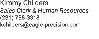 Kimmy Childers Sales Clerk & Human Resources (231) 788 3318 kchilders@eagle precision.com