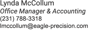 Lynda McCollum Office Manager & Accounting (231) 788 3318 lmccollum@eagle precision.com