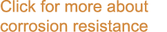 Click for more about corrosion resistance