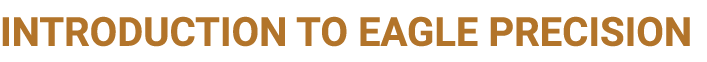 INTRODUCTION TO EAGLE PRECISION