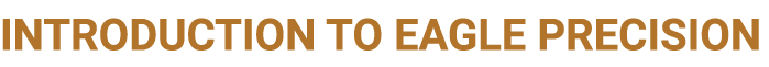 INTRODUCTION TO EAGLE PRECISION