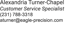 Alexandria Turner Chapel Customer Service Specialist (231) 788 3318 aturner@eagle precision.com