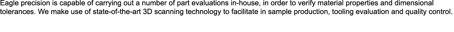 Eagle precision is capable of carrying out a number of part evaluations in house, in order to verify material propert...